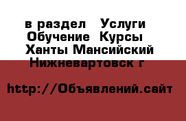  в раздел : Услуги » Обучение. Курсы . Ханты-Мансийский,Нижневартовск г.